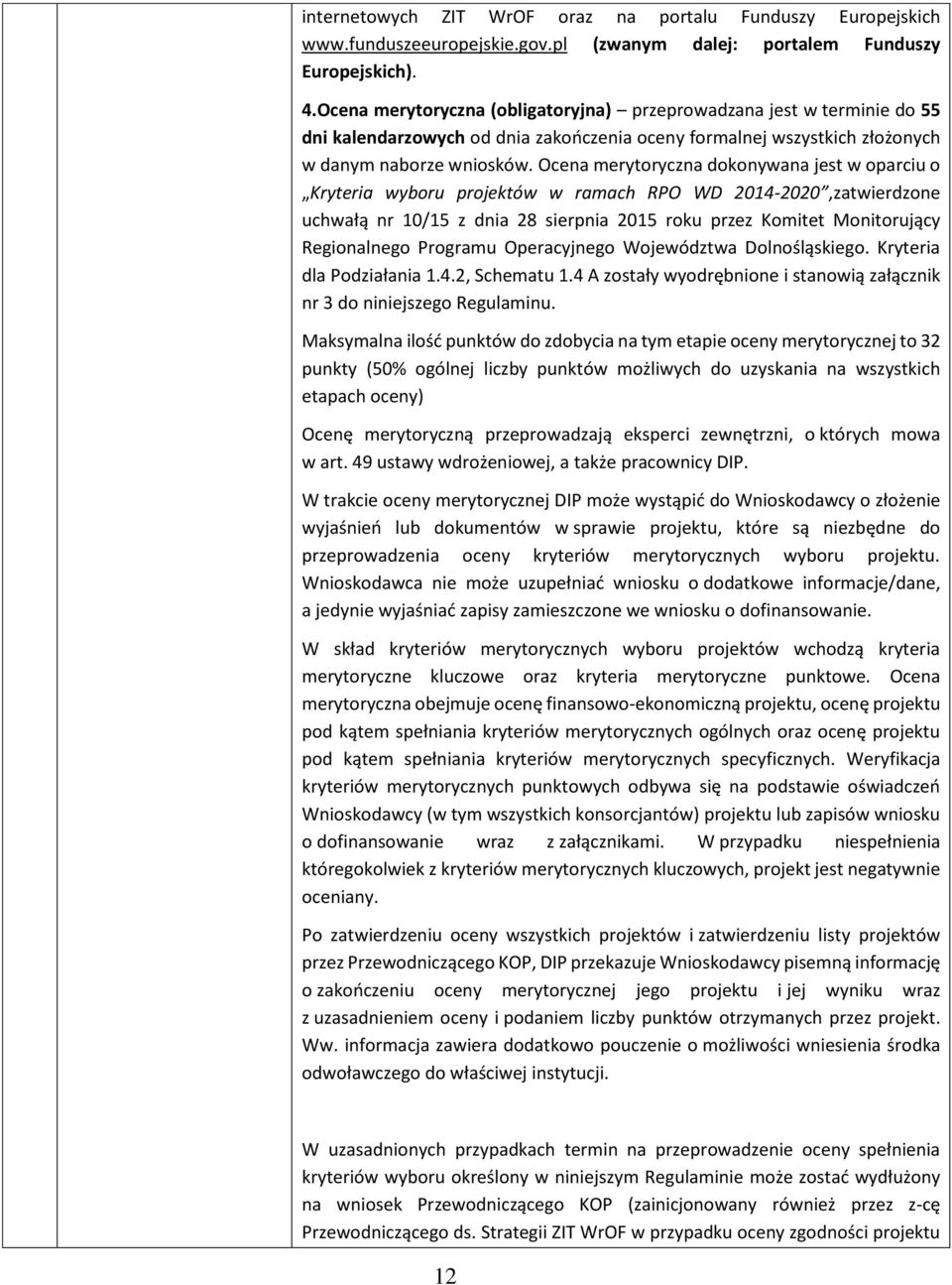 Ocena merytoryczna dokonywana jest w oparciu o Kryteria wyboru projektów w ramach RPO WD 2014-2020,zatwierdzone uchwałą nr 10/15 z dnia 28 sierpnia 2015 roku przez Komitet Monitorujący Regionalnego