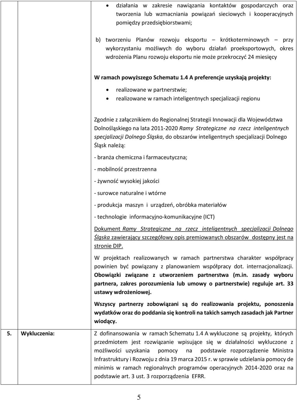 4 A preferencje uzyskają projekty: realizowane w partnerstwie; realizowane w ramach inteligentnych specjalizacji regionu Zgodnie z załącznikiem do Regionalnej Strategii Innowacji dla Województwa