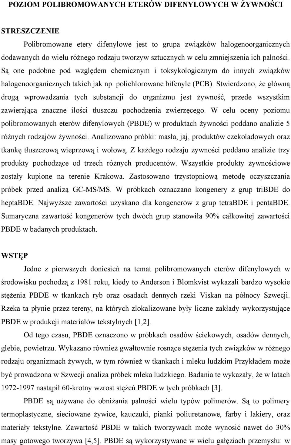 Stwierdzono, że główną drogą wprowadzania tych substancji do organizmu jest żywność, przede wszystkim zawierająca znaczne ilości tłuszczu pochodzenia zwierzęcego.