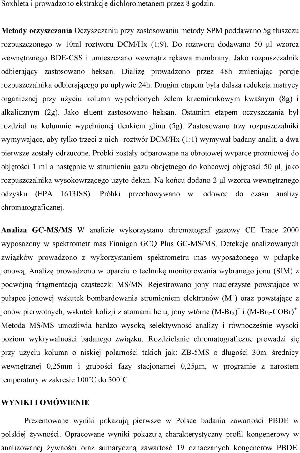 Dializę prowadzono przez 48h zmieniając porcję rozpuszczalnika odbierającego po upływie 24h.