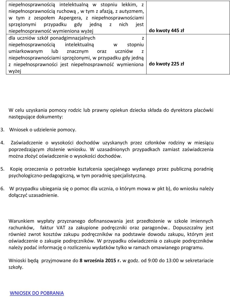 sprzężonymi, w przypadku gdy jedną z niepełnosprawności jest niepełnosprawność wymieniona wyżej do kwoty 445 zł do kwoty 225 zł W celu uzyskania pomocy rodzic lub prawny opiekun dziecka składa do