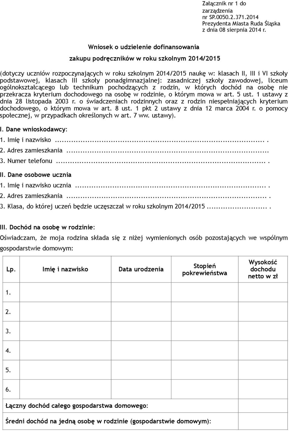 III szkoły ponadgimnazjalnej: zasadniczej szkoły zawodowej, liceum ogólnokształcącego lub technikum pochodzących z rodzin, w których dochód na osobę nie przekracza kryterium dochodowego na osobę w