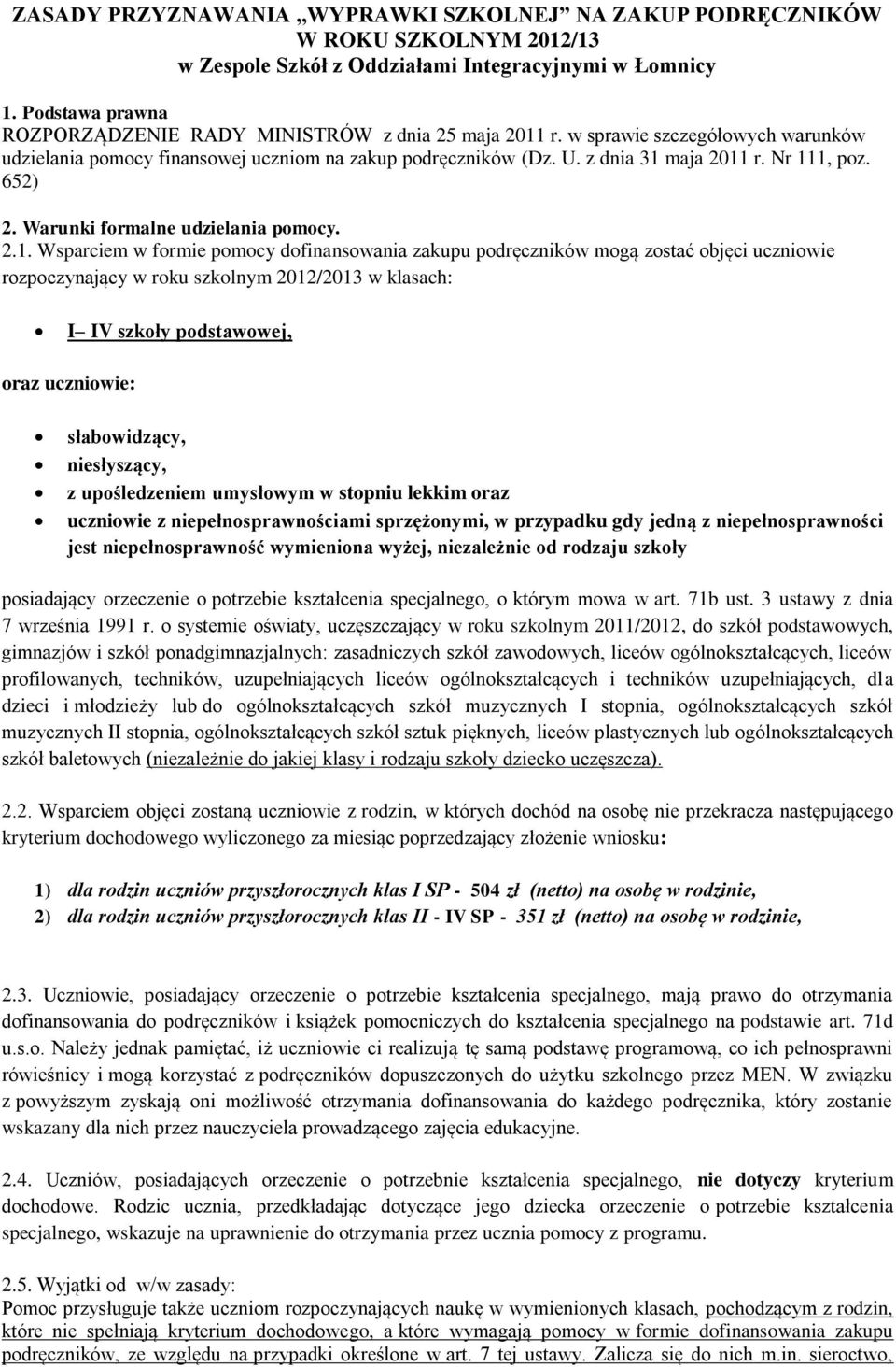 Nr 111, poz. 652) 2. Warunki formalne udzielania pomocy. 2.1. Wsparciem w formie pomocy dofinansowania zakupu podręczników mogą zostać objęci uczniowie rozpoczynający w roku szkolnym 2012/2013 w