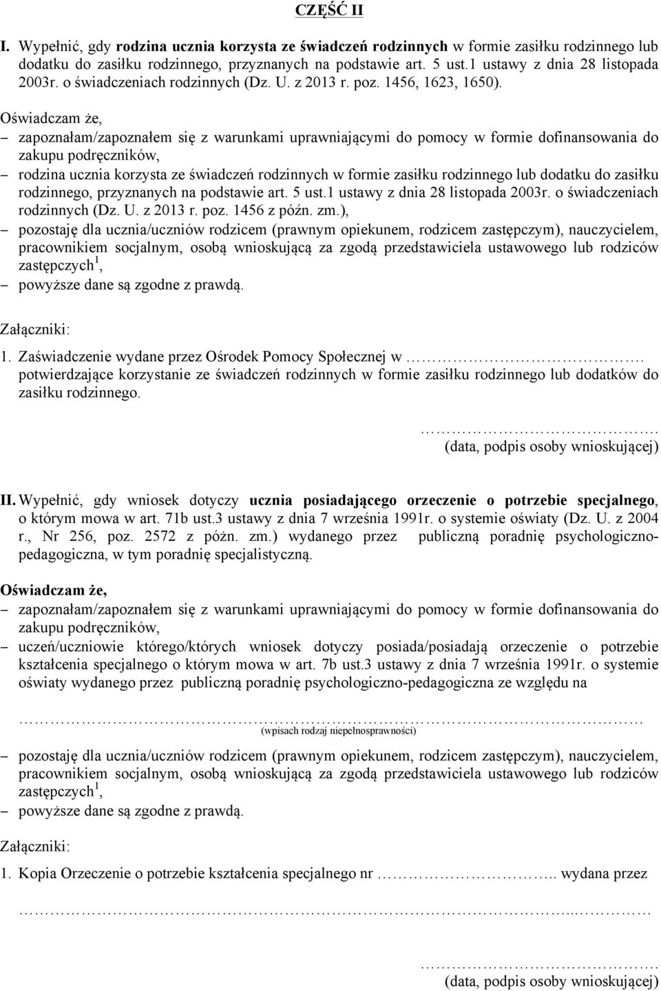 rodzina ucznia korzysta ze świadczeń rodzinnych w formie zasiłku rodzinnego lub dodatku do zasiłku rodzinnego, przyznanych na podstawie art. 5 ust.1 ustawy z dnia 28 listopada 2003r.