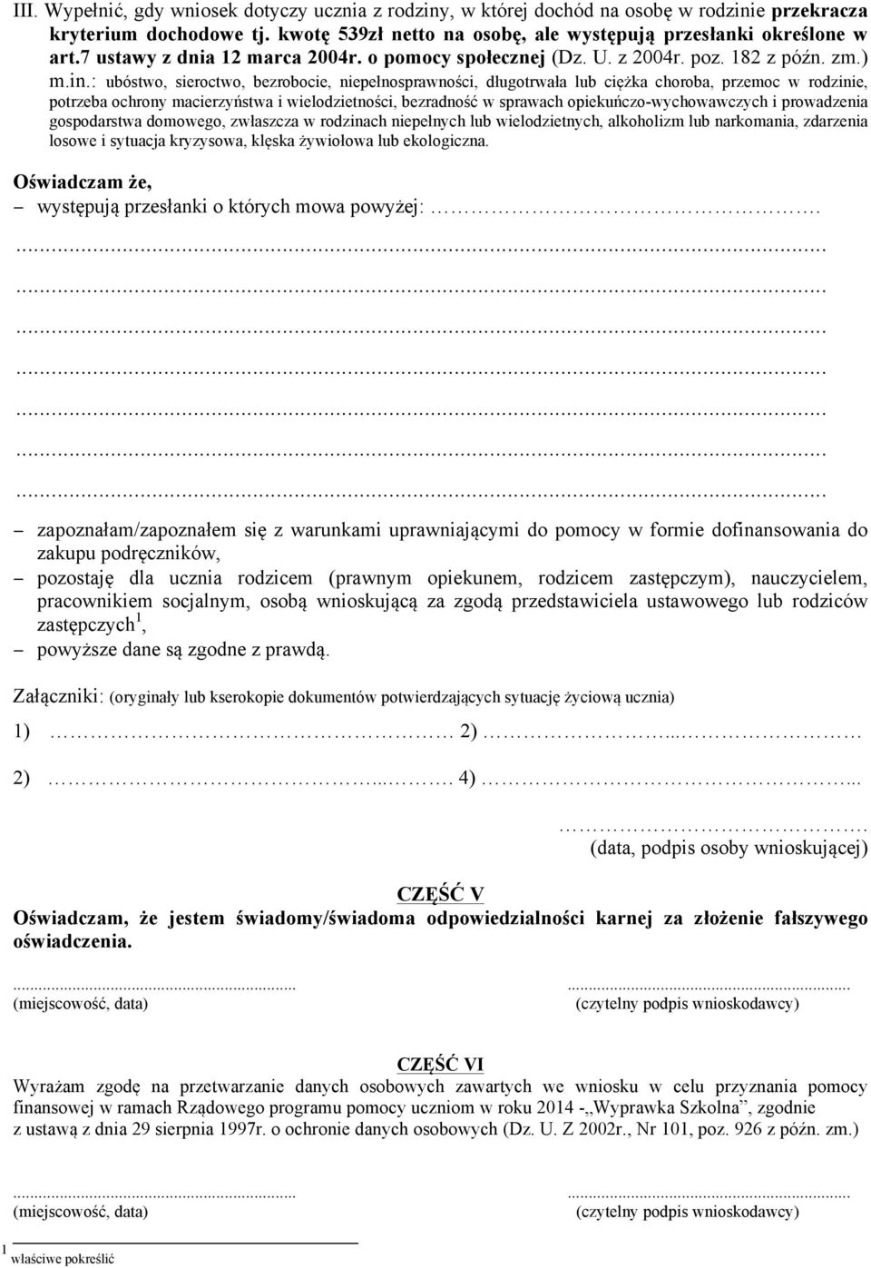 : ubóstwo, sieroctwo, bezrobocie, niepełnosprawności, długotrwała lub ciężka choroba, przemoc w rodzinie, potrzeba ochrony macierzyństwa i wielodzietności, bezradność w sprawach