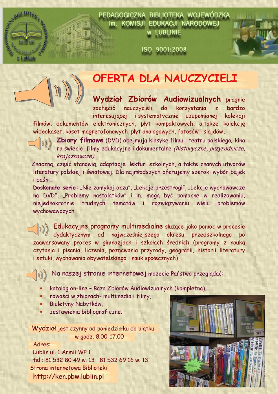 Zbiory filmowe (DVD) obejmują klasykę filmu i teatru polskiego; kina na świecie, filmy edukacyjne i dokumentalne (historyczne, przyrodnicze, krajoznawcze).