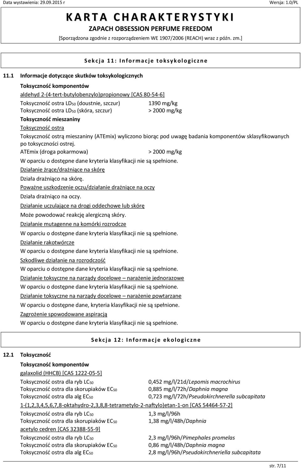 wyliczono biorąc pod uwagę badania komponentów sklasyfikowanych po toksyczności ostrej. ATEmix (droga pokarmowa) 2000 mg/kg Działanie żrące/drażniące na skórę Działa drażniąco na skórę.