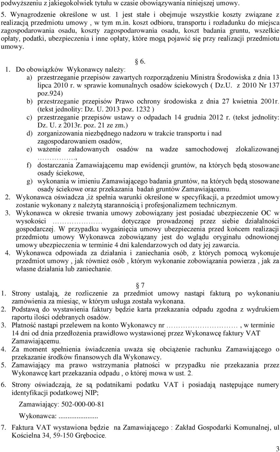 koszt odbioru, transportu i rozładunku do miejsca zagospodarowania osadu, koszty zagospodarowania osadu, koszt badania gruntu, wszelkie opłaty, podatki, ubezpieczenia i inne opłaty, które mogą