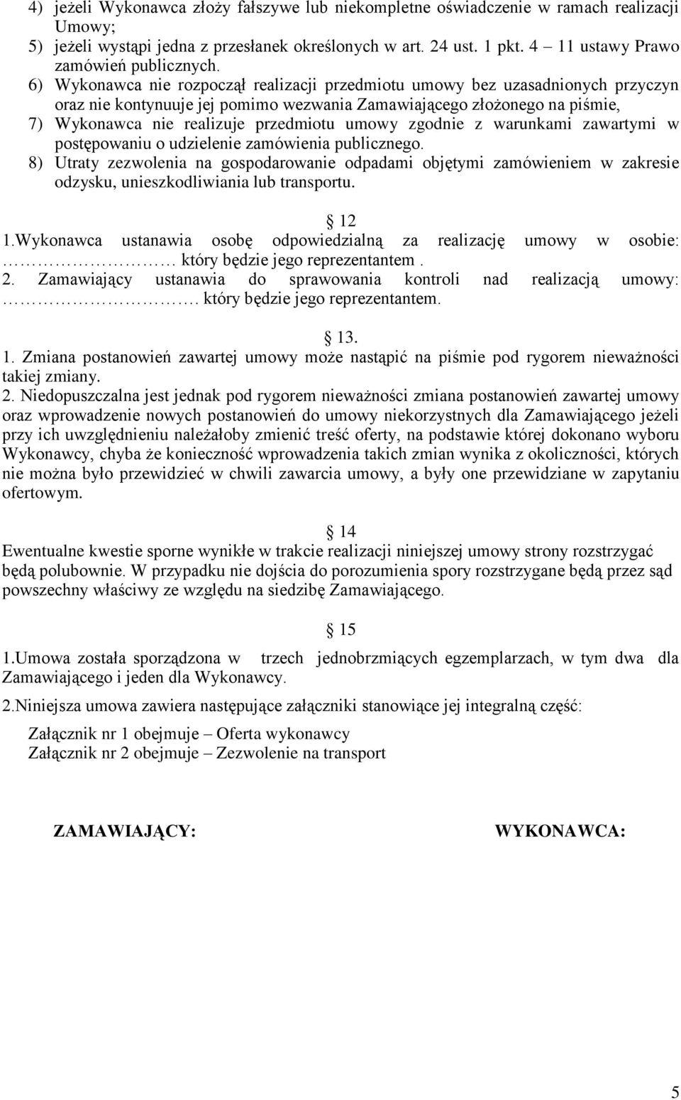 6) Wykonawca nie rozpoczął realizacji przedmiotu umowy bez uzasadnionych przyczyn oraz nie kontynuuje jej pomimo wezwania Zamawiającego złożonego na piśmie, 7) Wykonawca nie realizuje przedmiotu