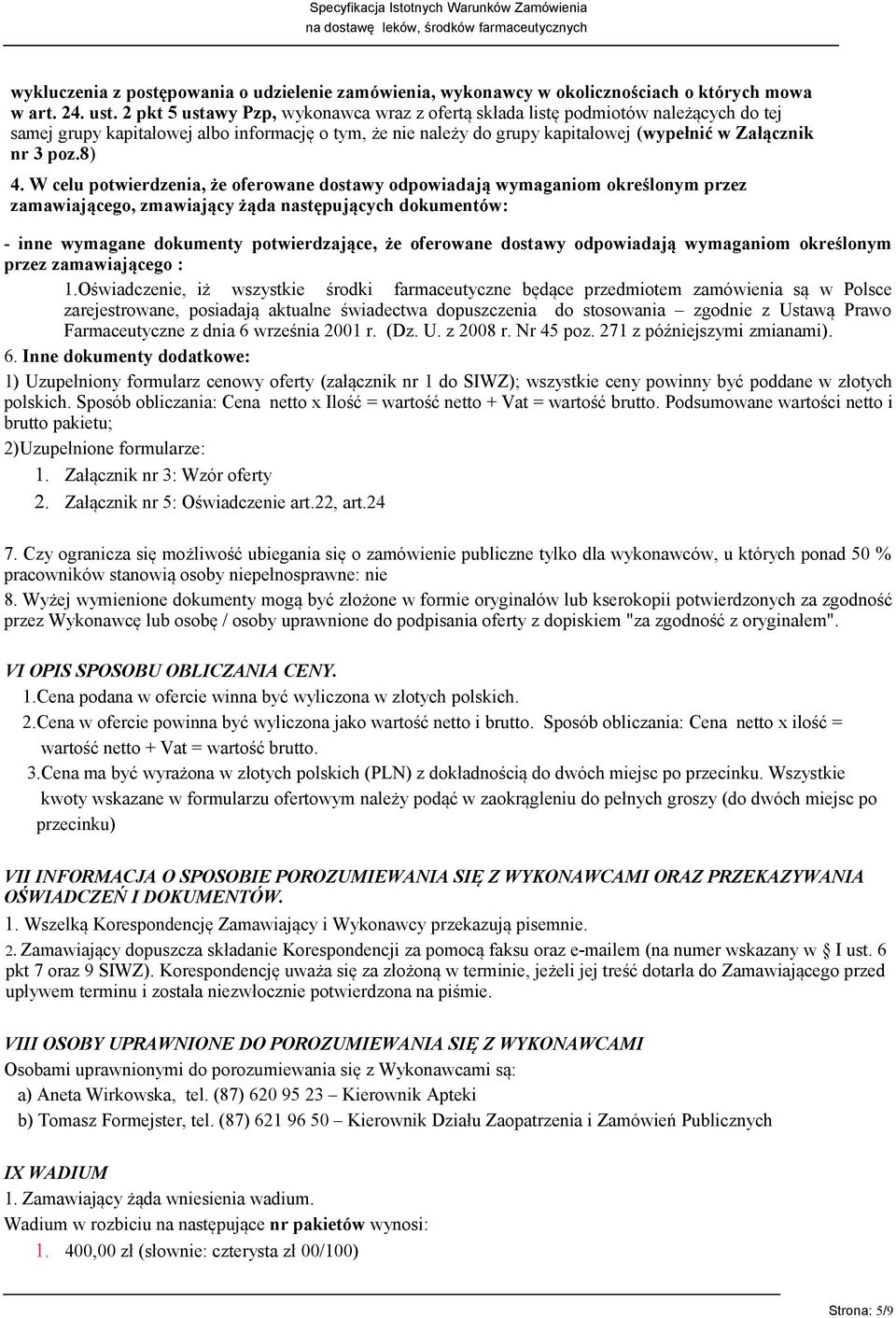 8) 4. W celu potwierdzenia, że oferowane dostawy odpowiadają wymaganiom określonym przez zamawiającego, zmawiający żąda następujących dokumentów: - inne wymagane dokumenty potwierdzające, że