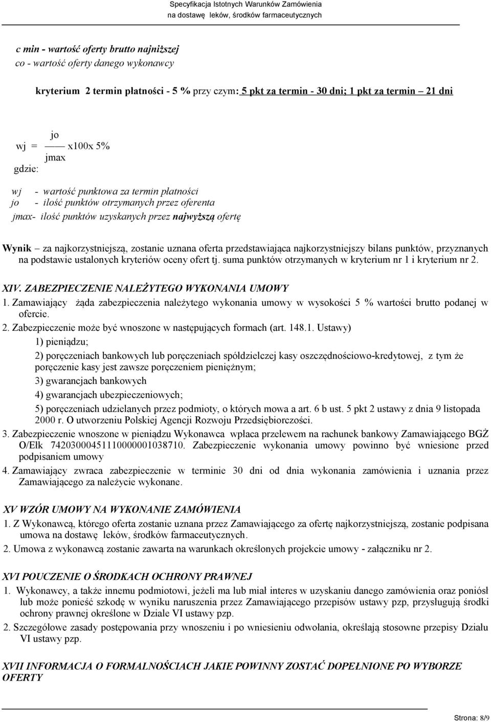 przedstawiająca najkorzystniejszy bilans punktów, przyznanych na podstawie ustalonych kryteriów oceny ofert tj. suma punktów otrzymanych w kryterium nr 1 i kryterium nr 2. XIV.