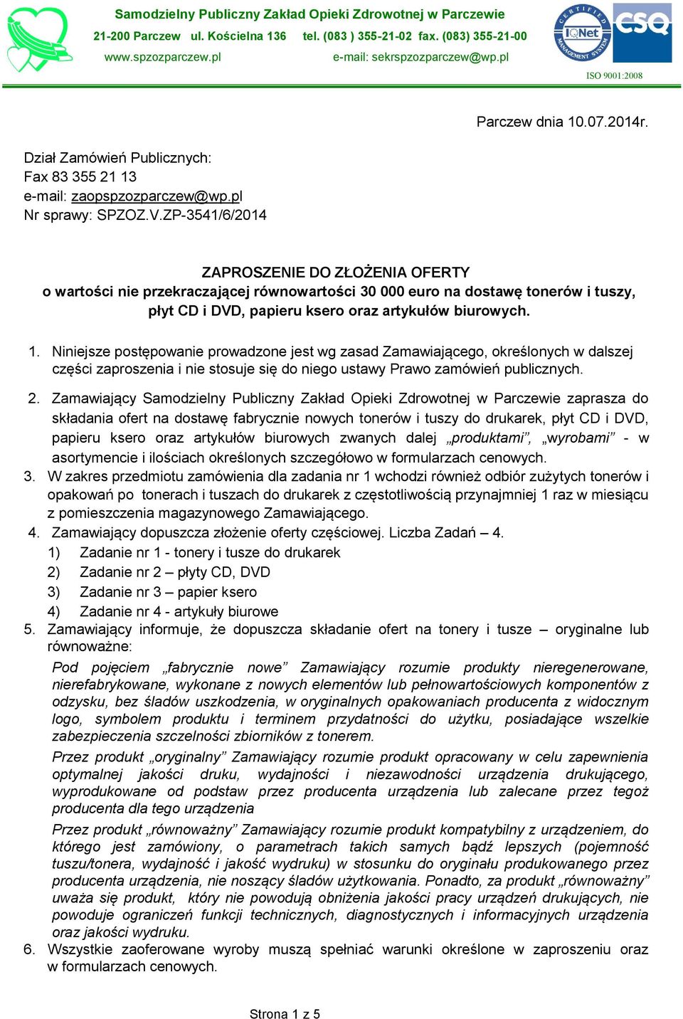 ZP-3541/6/2014 ZAPROSZENIE DO ZŁOŻENIA OFERTY o wartości nie przekraczającej równowartości 30 000 euro na dostawę tonerów i tuszy, płyt CD i DVD, papieru ksero oraz artykułów biurowych. 1.