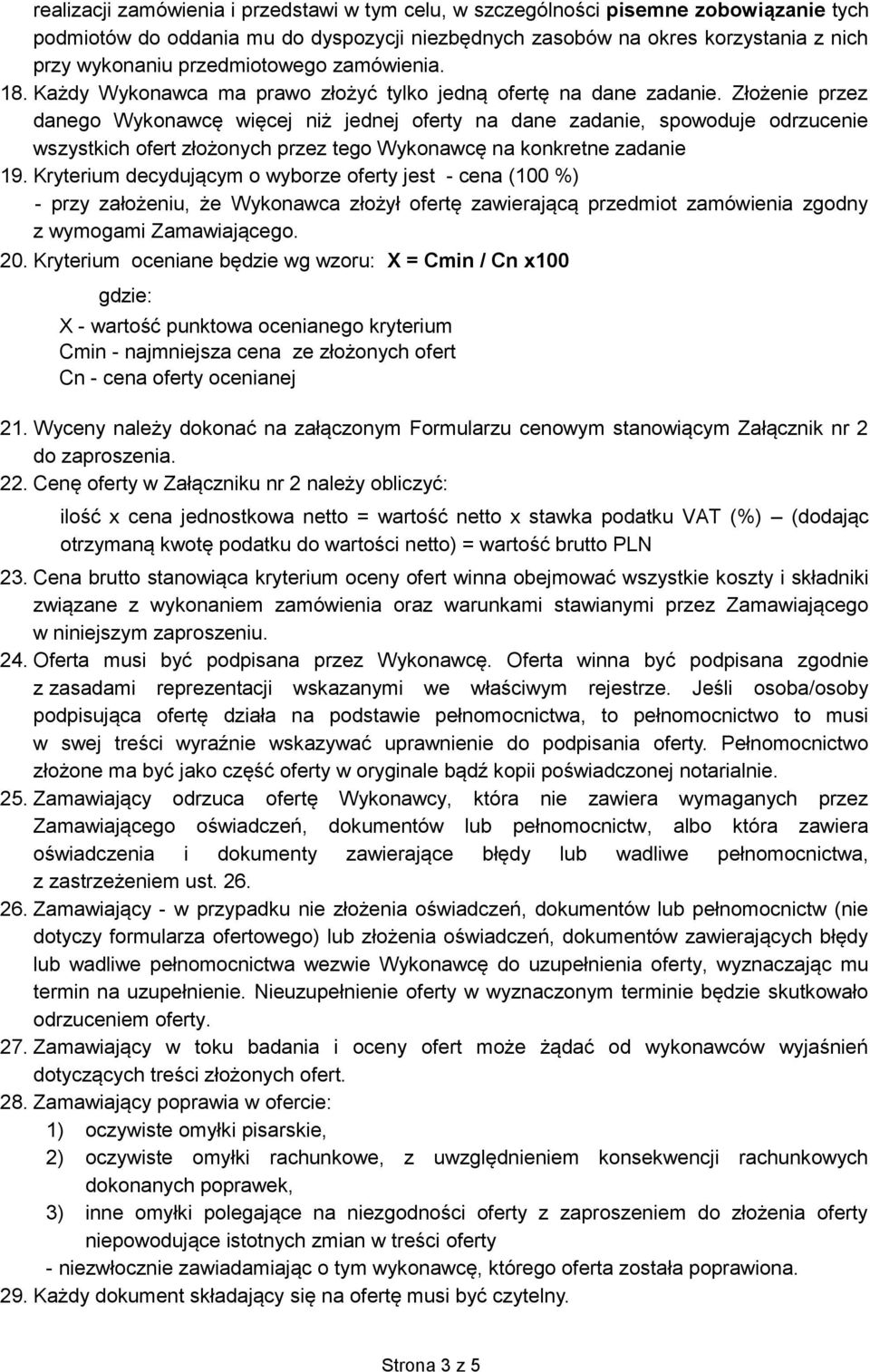 Złożenie przez danego Wykonawcę więcej niż jednej oferty na dane zadanie, spowoduje odrzucenie wszystkich ofert złożonych przez tego Wykonawcę na konkretne zadanie 19.