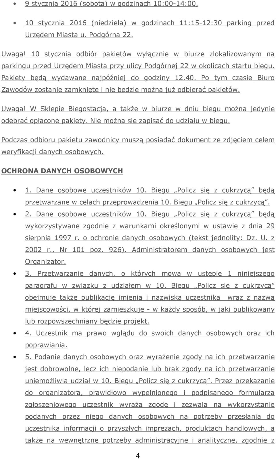 Po tym czasie Biuro Zawodów zostanie zamknięte i nie będzie można już odbierać pakietów. Uwaga! W Sklepie Biegostacja, a także w biurze w dniu biegu można jedynie odebrać opłacone pakiety.