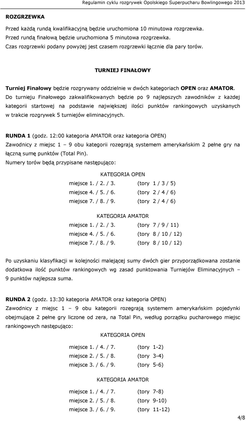 Do turnieju Finałowego zakwalifikowanych będzie po 9 najlepszych zawodników z każdej kategorii startowej na podstawie największej ilości punktów rankingowych uzyskanych w trakcie rozgrywek 5