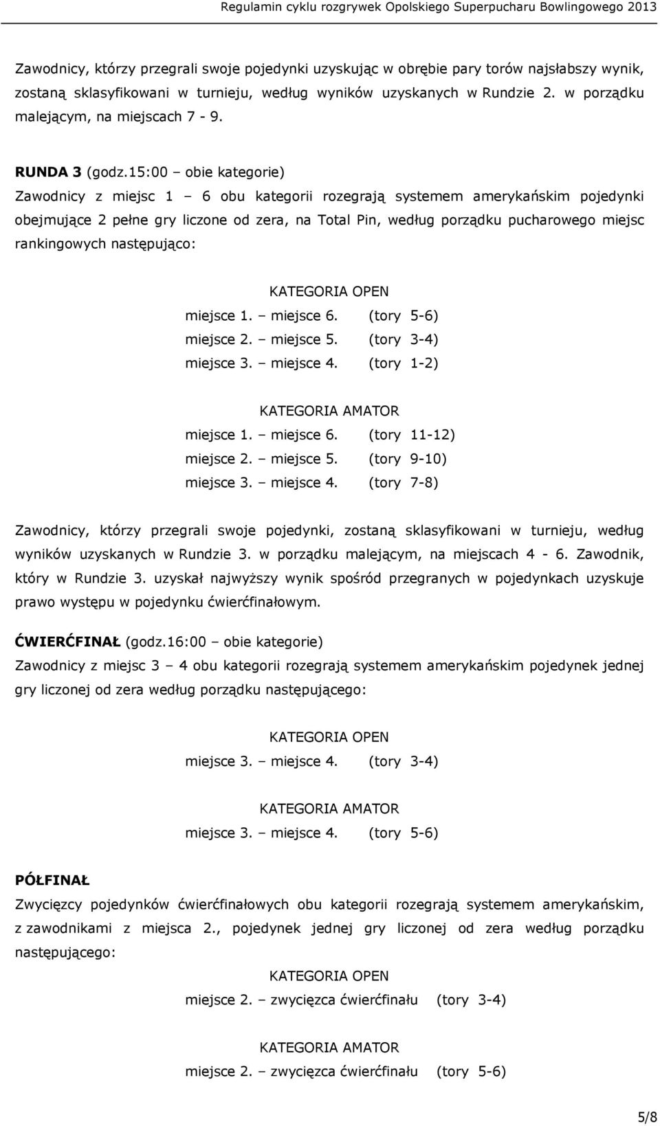 15:00 obie kategorie) Zawodnicy z miejsc 1 6 obu kategorii rozegrają systemem amerykańskim pojedynki obejmujące 2 pełne gry liczone od zera, na Total Pin, według porządku pucharowego miejsc