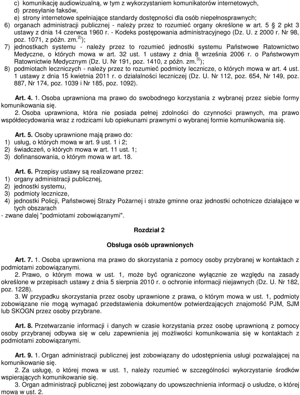 1071, z późn. zm. 2) ); 7) jednostkach systemu - należy przez to rozumieć jednostki systemu Państwowe Ratownictwo Medyczne, o których mowa w art. 32 ust. 1 ustawy z dnia 8 września 2006 r.