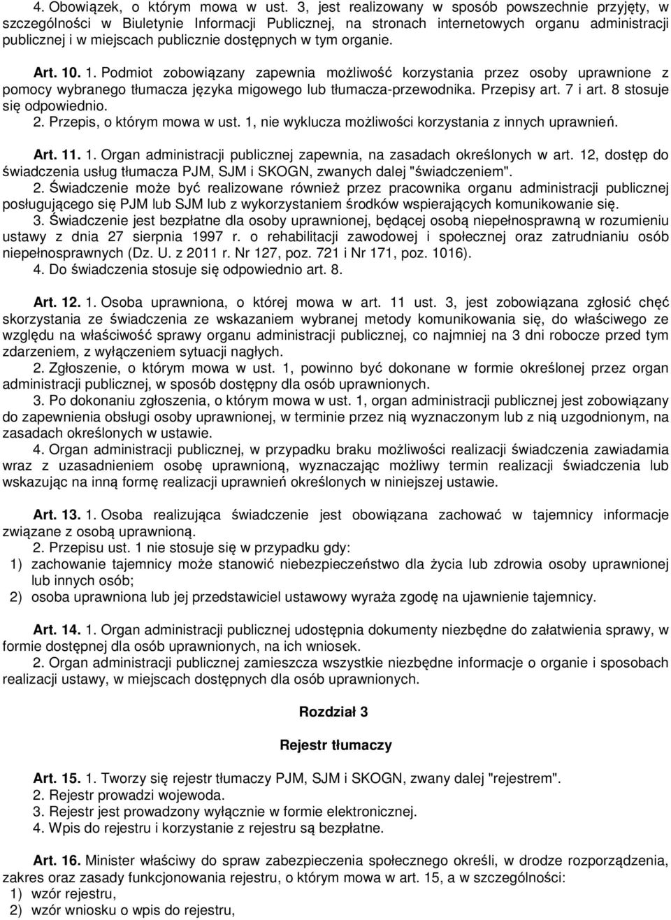 tym organie. Art. 10. 1. Podmiot zobowiązany zapewnia możliwość korzystania przez osoby uprawnione z pomocy wybranego tłumacza języka migowego lub tłumacza-przewodnika. Przepisy art. 7 i art.