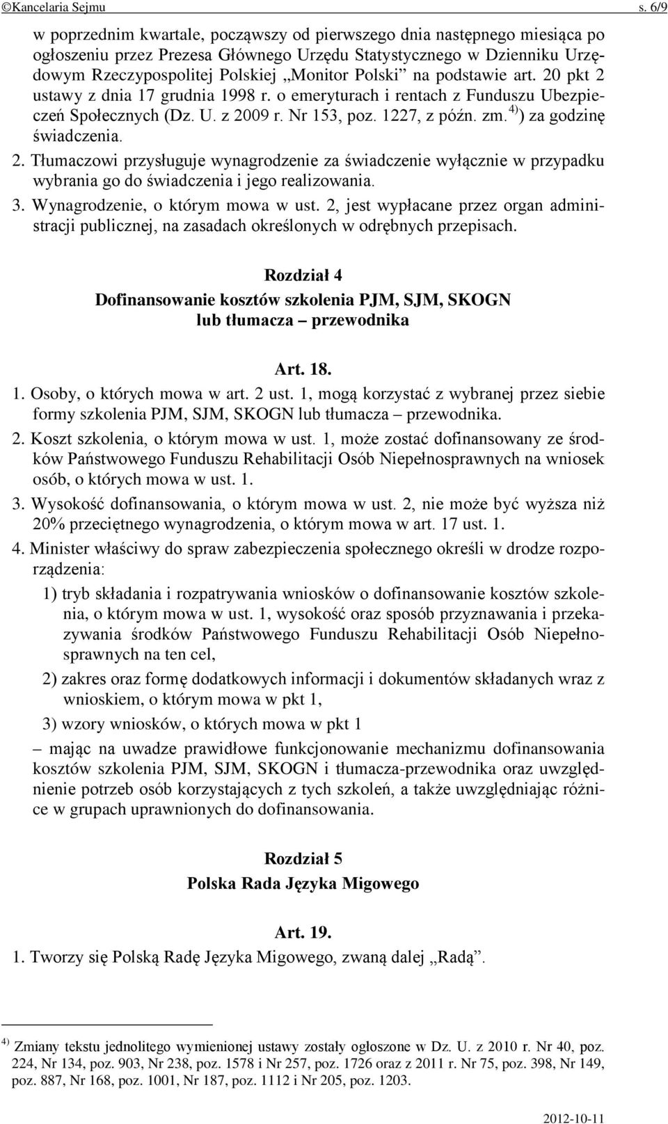 na podstawie art. 20 pkt 2 ustawy z dnia 17 grudnia 1998 r. o emeryturach i rentach z Funduszu Ubezpieczeń Społecznych (Dz. U. z 2009 r. Nr 153, poz. 1227, z późn. zm. 4) ) za godzinę świadczenia. 2. Tłumaczowi przysługuje wynagrodzenie za świadczenie wyłącznie w przypadku wybrania go do świadczenia i jego realizowania.