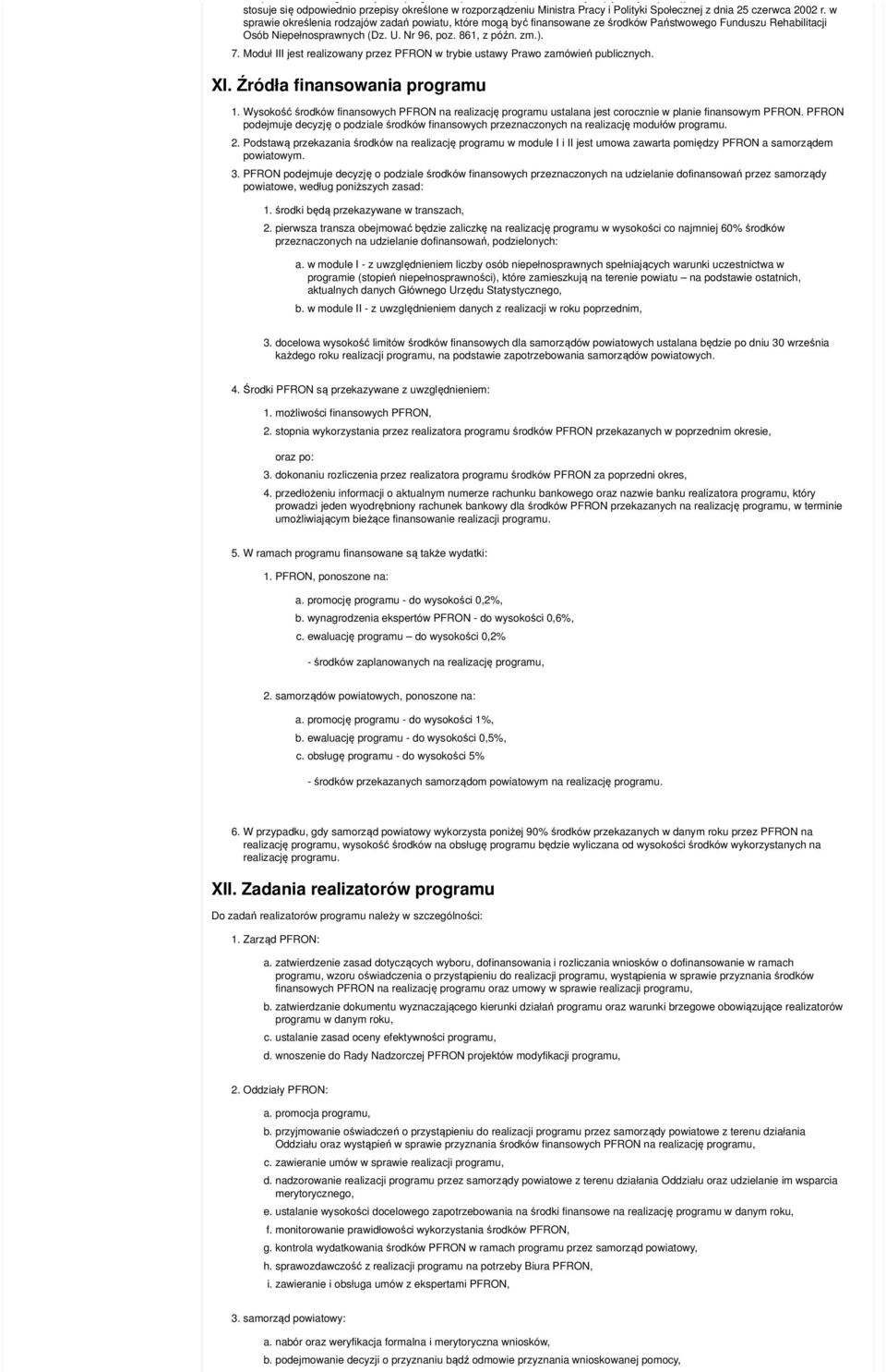 Nr 96, poz. 861, z późn. zm.). 7. Moduł III jest realizowany przez PFRON w trybie ustawy Prawo zamówień publicznych. XI. Źródła finansowania programu 1.