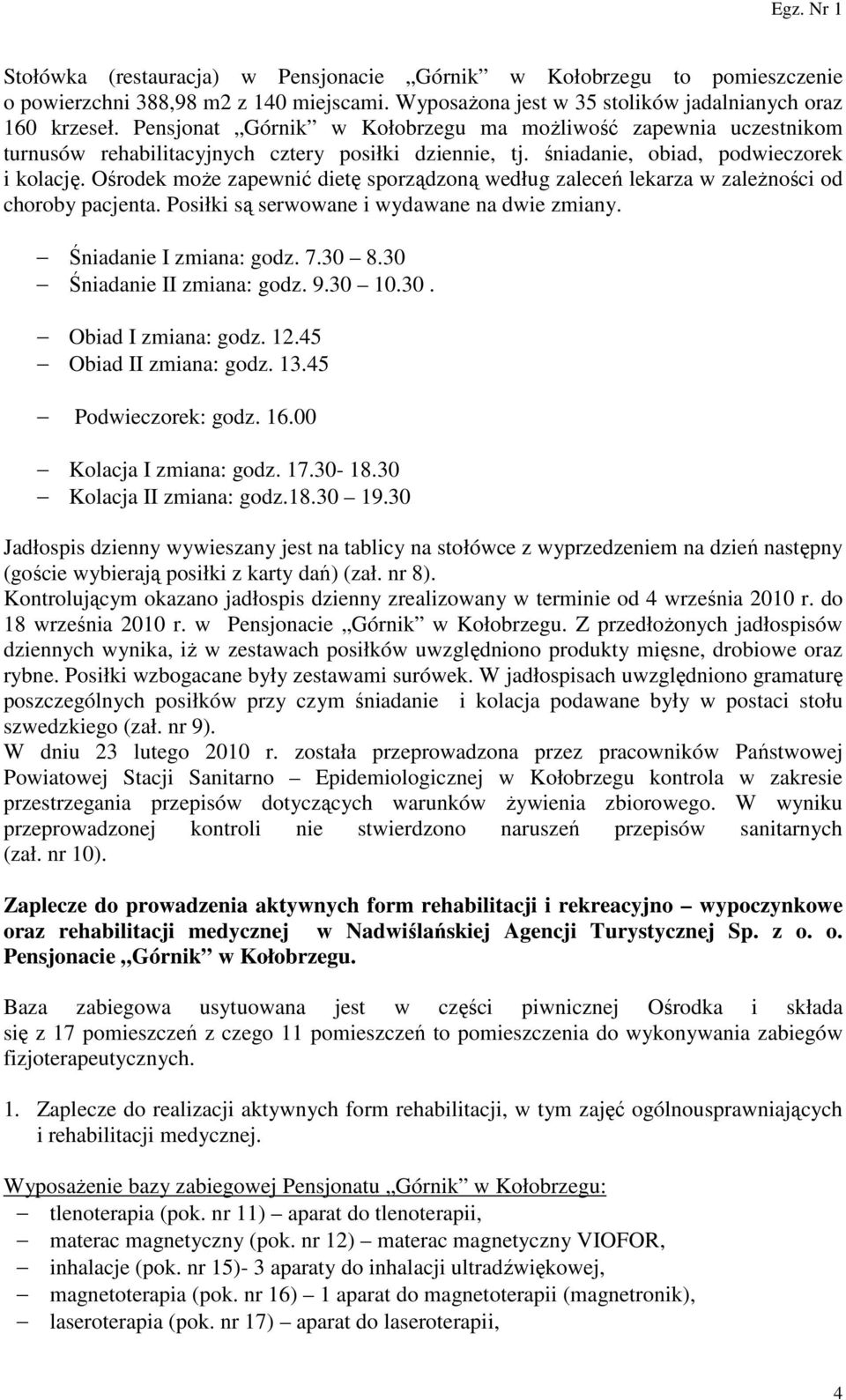 Ośrodek może zapewnić dietę sporządzoną według zaleceń lekarza w zależności od choroby pacjenta. Posiłki są serwowane i wydawane na dwie zmiany. Śniadanie I zmiana: godz. 7.30 8.