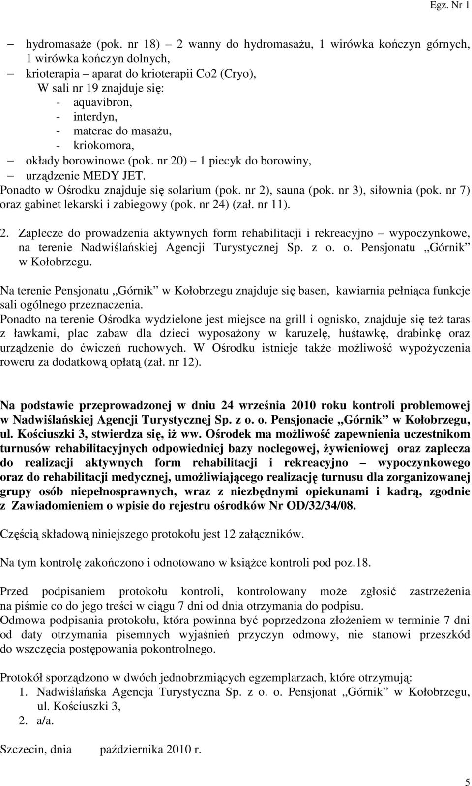 masażu, - kriokomora, okłady borowinowe (pok. nr 20) 1 piecyk do borowiny, urządzenie MEDY JET. Ponadto w Ośrodku znajduje się solarium (pok. nr 2), sauna (pok. nr 3), siłownia (pok.