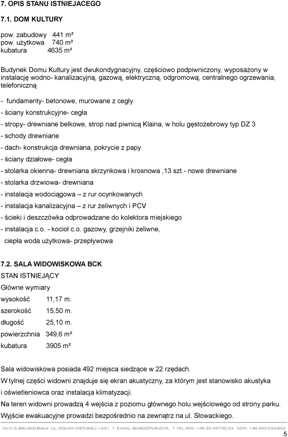 ogrzewania, telefoniczną - fundamenty- betonowe, murowane z cegły - ściany konstrukcyjne- cegła - stropy- drewniane belkowe, strop nad piwnicą Klaina, w holu gęstożebrowy typ DZ 3 - schody drewniane