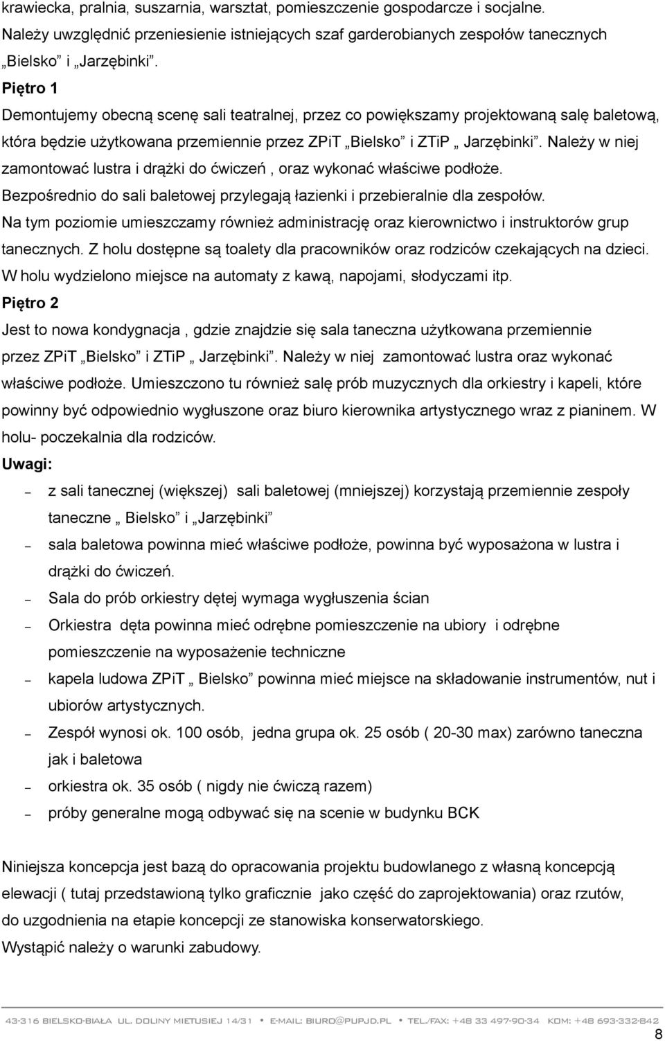 Należy w niej zamontować lustra i drążki do ćwiczeń, oraz wykonać właściwe podłoże. Bezpośrednio do sali baletowej przylegają łazienki i przebieralnie dla zespołów.