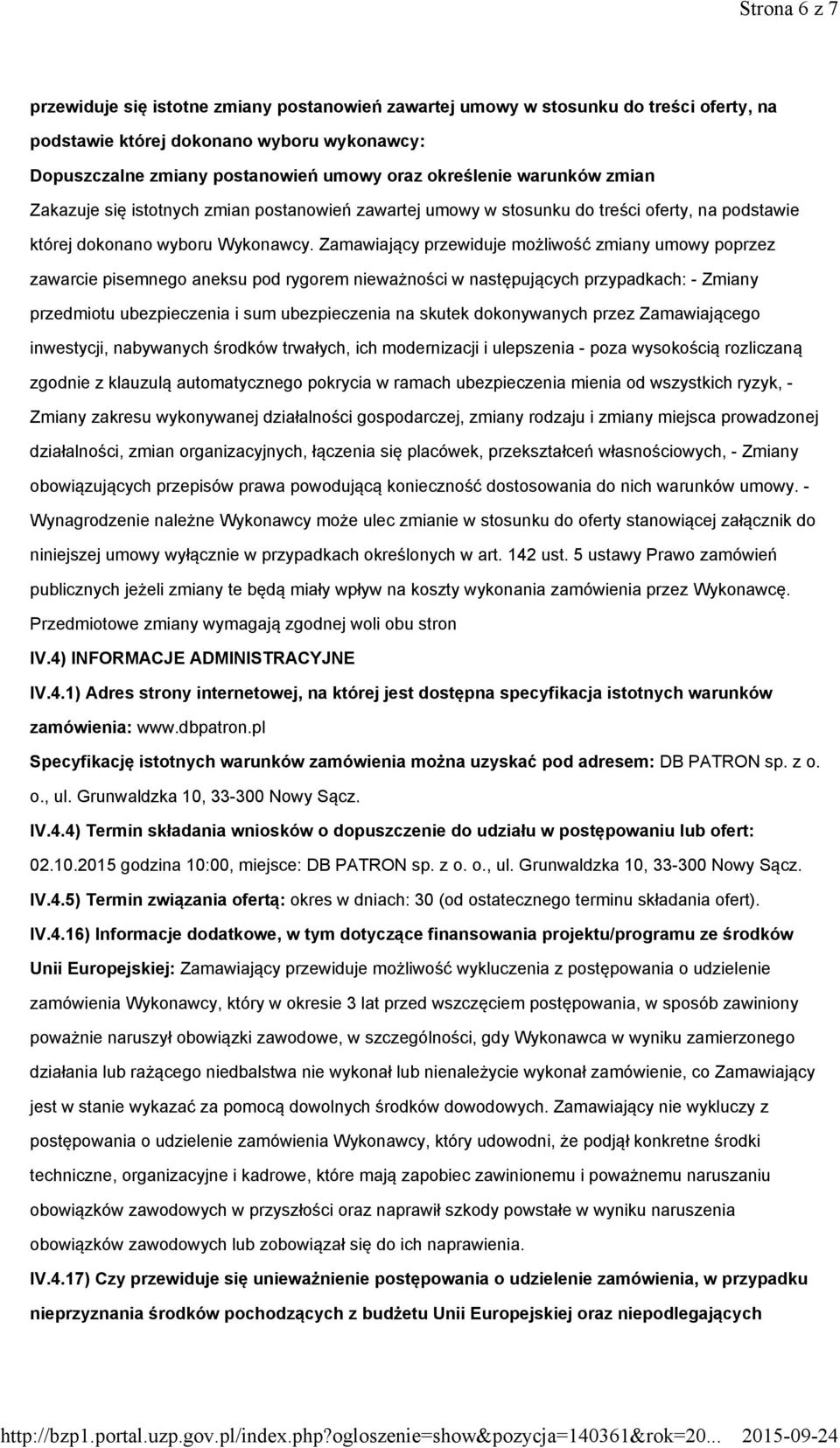 Zamawiający przewiduje możliwość zmiany umowy poprzez zawarcie pisemnego aneksu pod rygorem nieważności w następujących przypadkach: - Zmiany przedmiotu ubezpieczenia i sum ubezpieczenia na skutek