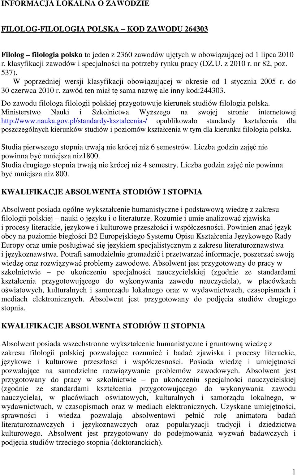 zawód ten miał tę sama nazwę ale inny kod:244303. Do zawodu filologa filologii polskiej przygotowuje kierunek studiów filologia polska.