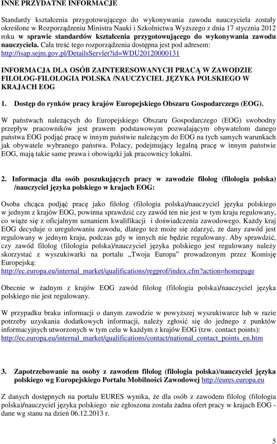 id=wdu20120000131 INFORMACJA DLA OSÓB ZAINTERESOWANYCH PRACĄ W ZAWODZIE FILOLOG-FILOLOGIA POLSKA /NAUCZYCIEL JĘZYKA POLSKIEGO W KRAJACH EOG 1.