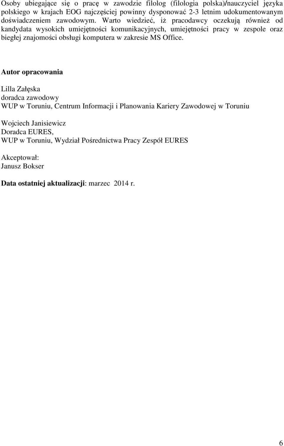 Warto wiedzieć, iż pracodawcy oczekują również od kandydata wysokich umiejętności komunikacyjnych, umiejętności pracy w zespole oraz biegłej znajomości obsługi