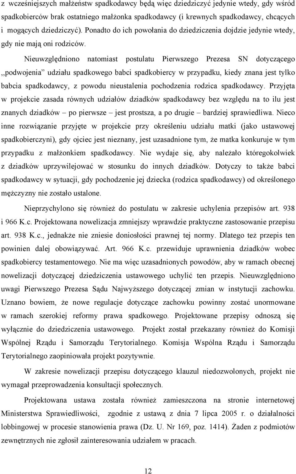 Nieuwzględniono natomiast postulatu Pierwszego Prezesa SN dotyczącego,,podwojenia udziału spadkowego babci spadkobiercy w przypadku, kiedy znana jest tylko babcia spadkodawcy, z powodu nieustalenia