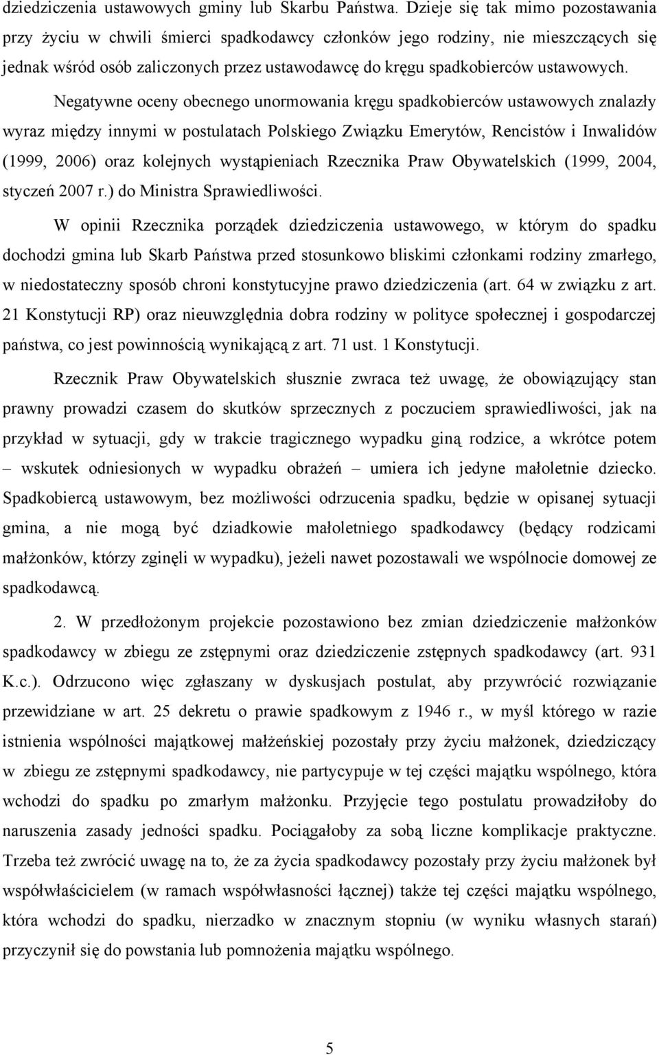 Negatywne oceny obecnego unormowania kręgu spadkobierców ustawowych znalazły wyraz między innymi w postulatach Polskiego Związku Emerytów, Rencistów i Inwalidów (1999, 2006) oraz kolejnych
