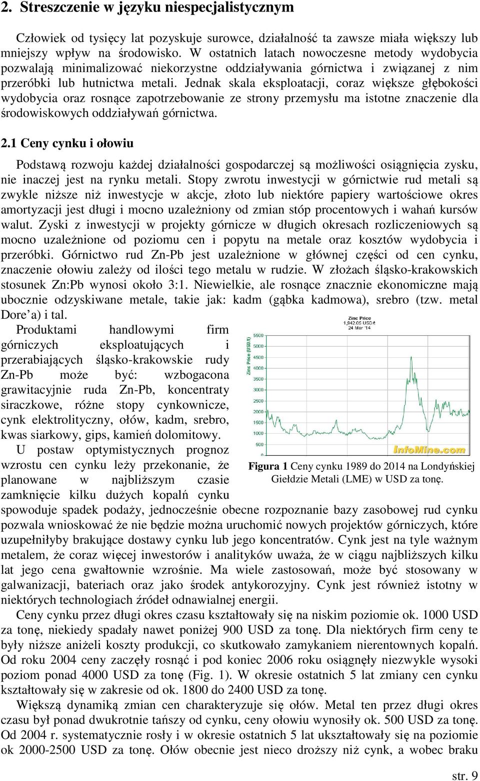 Jednak skala eksploatacji, coraz większe głębokości wydobycia oraz rosnące zapotrzebowanie ze strony przemysłu ma istotne znaczenie dla środowiskowych oddziaływań górnictwa. 2.