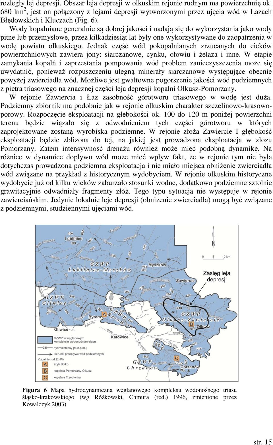 Wody kopalniane generalnie są dobrej jakości i nadają się do wykorzystania jako wody pitne lub przemysłowe, przez kilkadziesiąt lat były one wykorzystywane do zaopatrzenia w wodę powiatu olkuskiego.