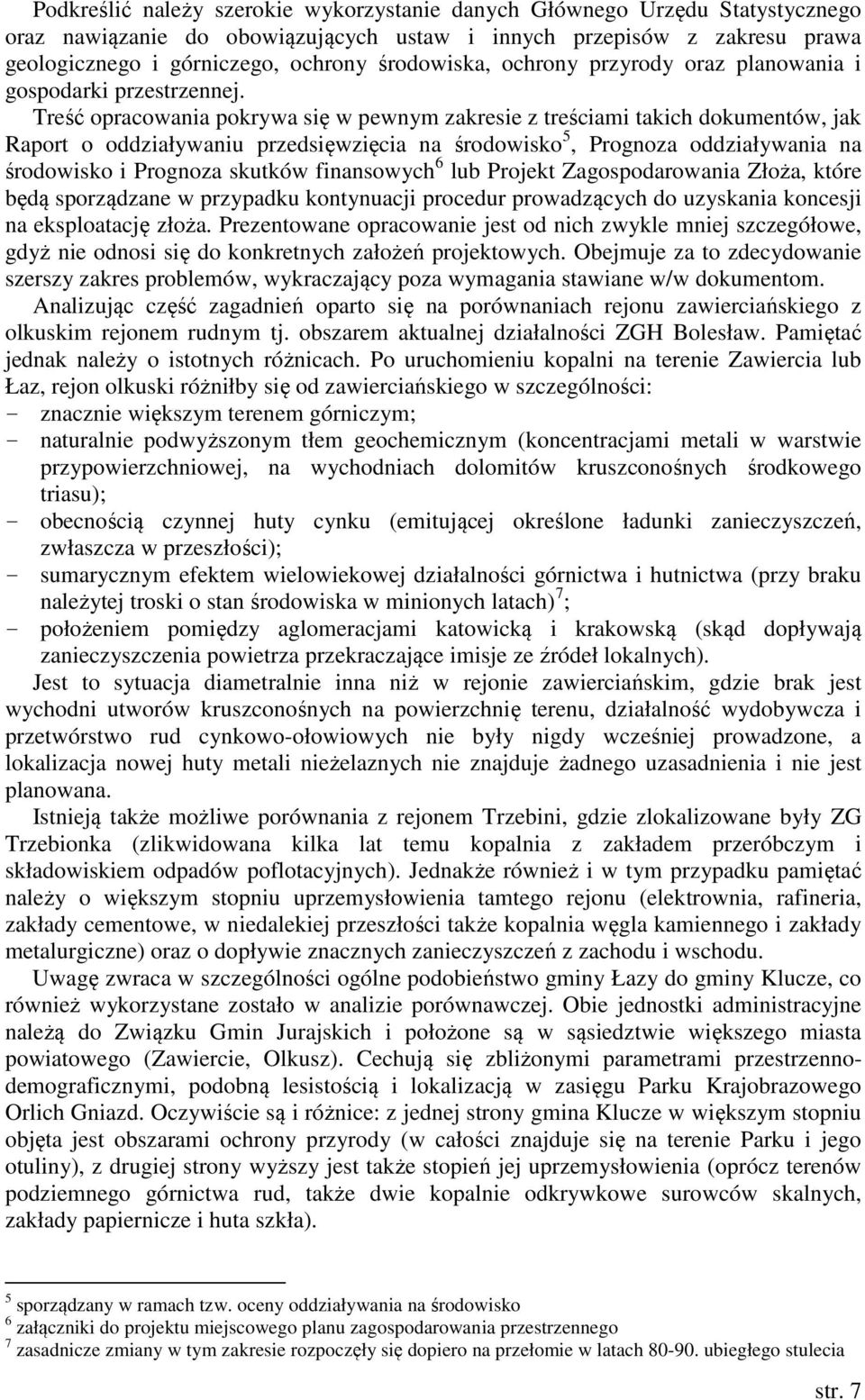 Treść opracowania pokrywa się w pewnym zakresie z treściami takich dokumentów, jak Raport o oddziaływaniu przedsięwzięcia na środowisko 5, Prognoza oddziaływania na środowisko i Prognoza skutków