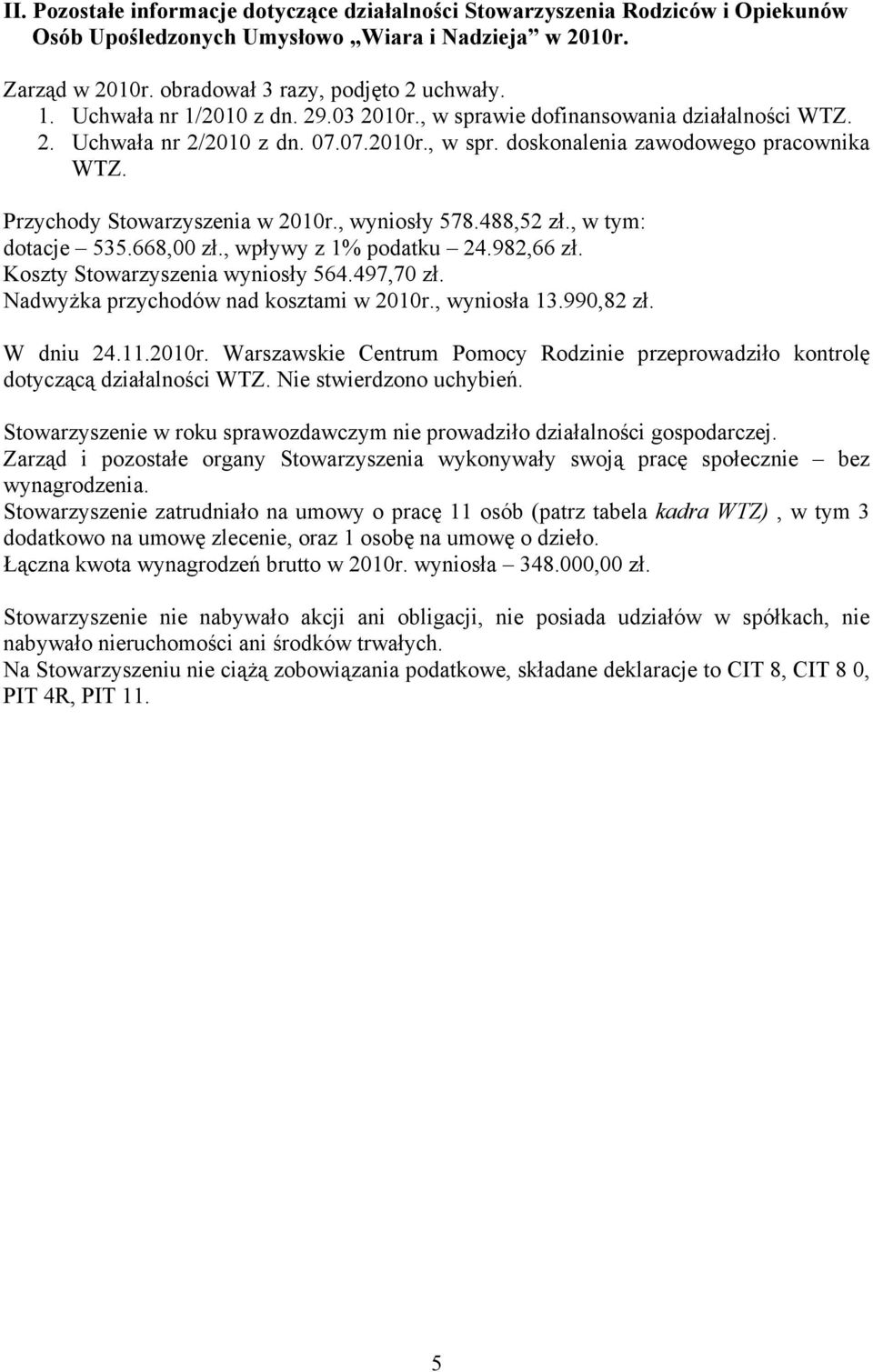 Przychody Stowarzyszenia w 2010r., wyniosły 578.488,52 zł., w tym: dotacje 535.668,00 zł., wpływy z 1% podatku 24.982,66 zł. Koszty Stowarzyszenia wyniosły 564.497,70 zł.