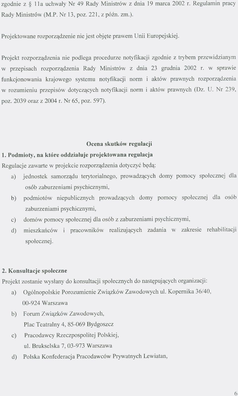 Projekt rozporządzenia nie podlega procedurze notyfikacji zgodnie z trybem przewidzianym w przepisach rozporządzenia Rady Ministrów z dnia 23 grudnia 2002 r.