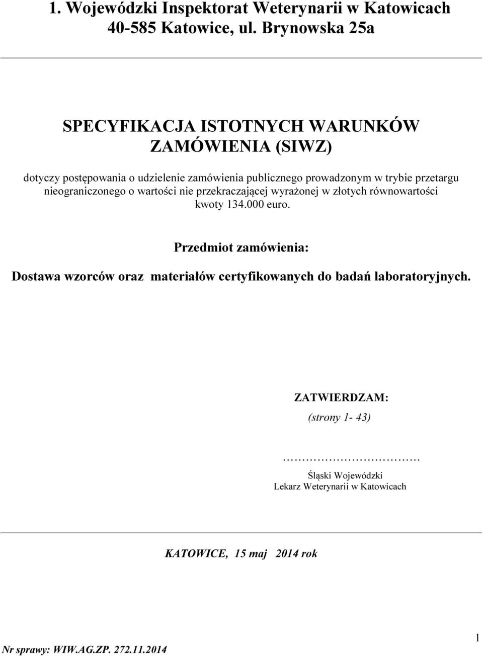 trybie przetargu nieograniczonego o wartości nie przekraczającej wyrażonej w złotych równowartości kwoty 134.000 euro.