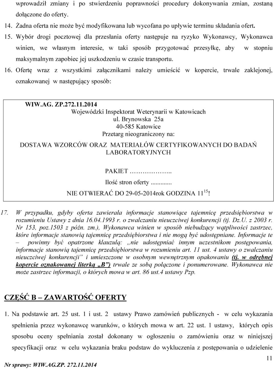 uszkodzeniu w czasie transportu. 16. Ofertę wraz z wszystkimi załącznikami należy umieścić w kopercie, trwale zaklejonej, oznakowanej w następujący sposób: WIW.AG. ZP.272.11.