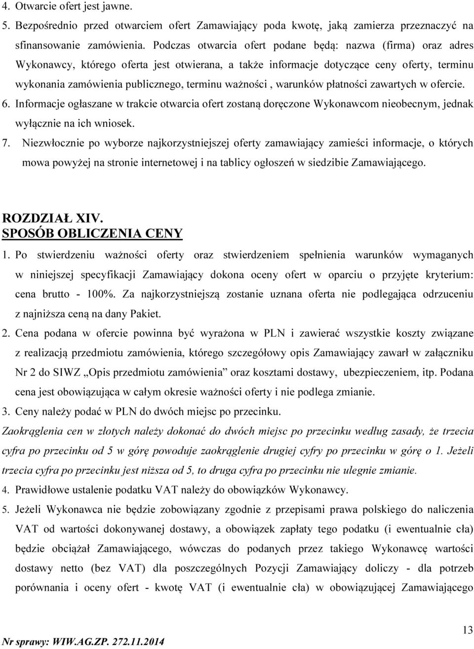 ważności, warunków płatności zawartych w ofercie. 6. Informacje ogłaszane w trakcie otwarcia ofert zostaną doręczone Wykonawcom nieobecnym, jednak wyłącznie na ich wniosek. 7.