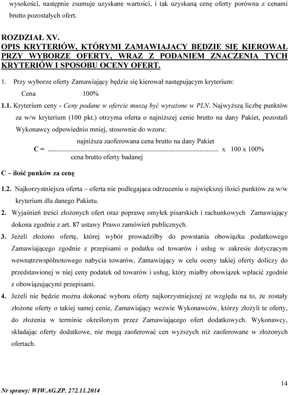 Przy wyborze oferty Zamawiający będzie się kierował następującym kryterium: Cena 100% 1.1. Kryterium ceny - Ceny podane w ofercie muszą być wyrażone w PLN.