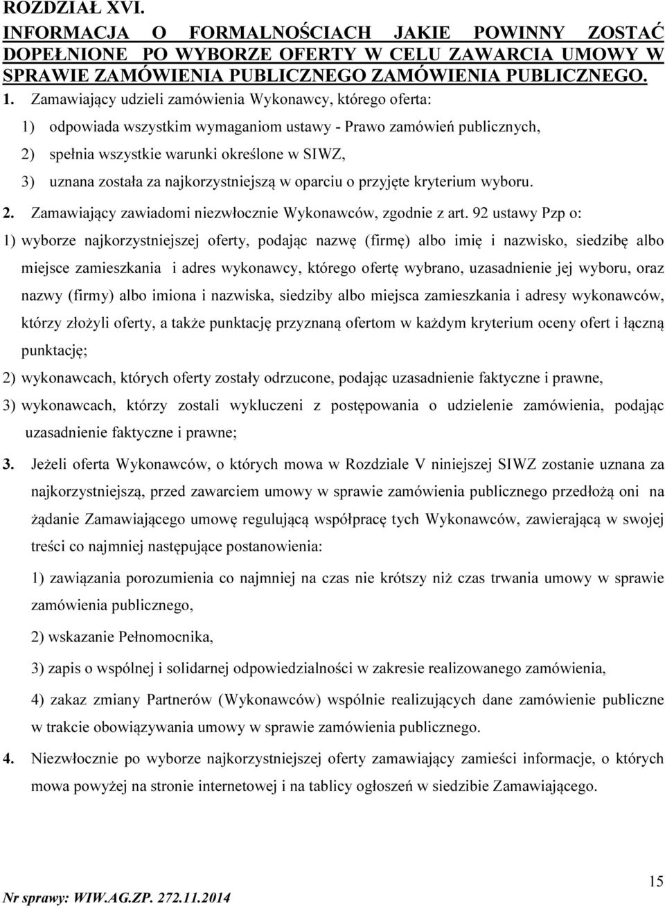 najkorzystniejszą w oparciu o przyjęte kryterium wyboru. 2. Zamawiający zawiadomi niezwłocznie Wykonawców, zgodnie z art.
