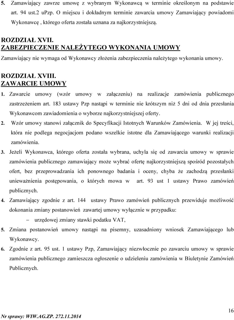 ZABEZPIECZENIE NALEŻYTEGO WYKONANIA UMOWY Zamawiający nie wymaga od Wykonawcy złożenia zabezpieczenia należytego wykonania umowy. ROZDZIAŁ XVIII. ZAWARCIE UMOWY 1.