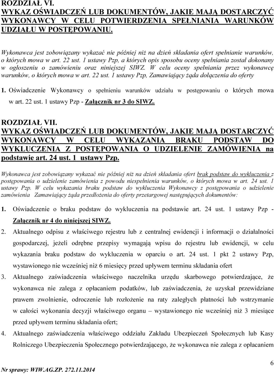 1 ustawy Pzp, a których opis sposobu oceny spełniania został dokonany w ogłoszeniu o zamówieniu oraz niniejszej SIWZ. W celu oceny spełniania przez wykonawcę warunków, o których mowa w art. 22 ust.