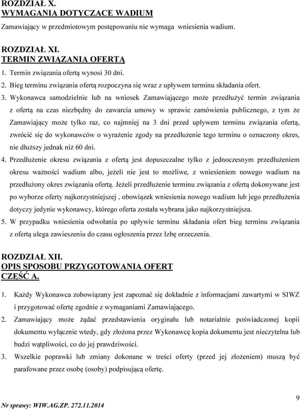 Wykonawca samodzielnie lub na wniosek Zamawiającego może przedłużyć termin związania z ofertą na czas niezbędny do zawarcia umowy w sprawie zamówienia publicznego, z tym że Zamawiający może tylko