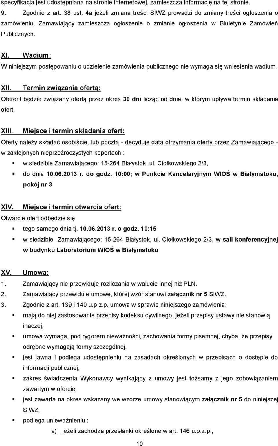 Wadium: W niniejszym postępowaniu o udzielenie zamówienia publicznego nie wymaga się wniesienia wadium. XII.