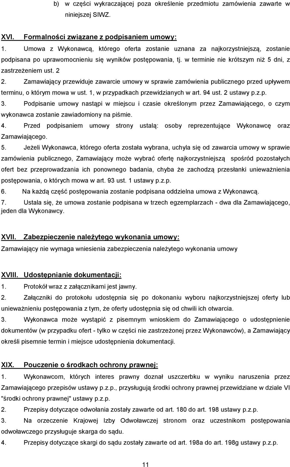 Zamawiający przewiduje zawarcie umowy w sprawie zamówienia publicznego przed upływem terminu, o którym mowa w ust. 1, w przypadkach przewidzianych w art. 94 ust. 2 ustawy p.z.p. 3.