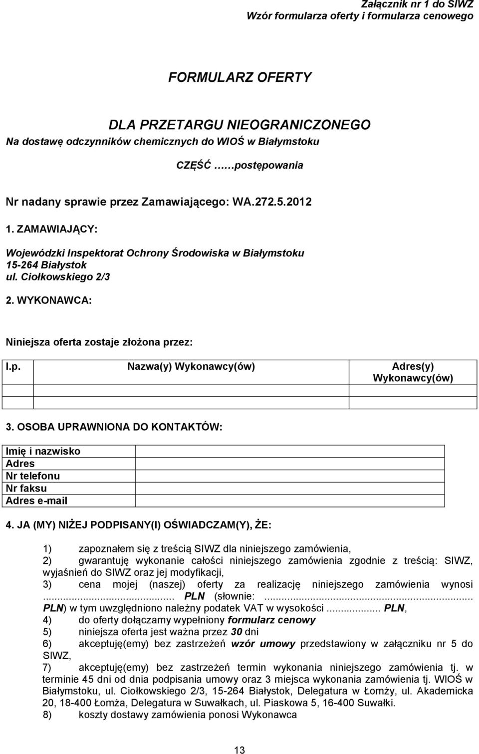 WYKONAWCA: Niniejsza oferta zostaje złożona przez: l.p. Nazwa(y) Wykonawcy(ów) Adres(y) Wykonawcy(ów) 3. OSOBA UPRAWNIONA DO KONTAKTÓW: Imię i nazwisko Adres Nr telefonu Nr faksu Adres e-mail 4.